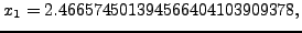 $\displaystyle x_1 = 2.466574501394566404103909378,
$