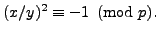 $ (x/y)^2 \equiv -1\pmod{p}.
$