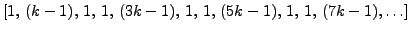$\displaystyle [1, (k-1), 1, 1, (3k-1), 1, 1, (5k-1), 1, 1, (7k-1),\ldots]
$