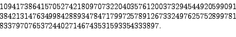 \begin{displaymath}
\begin{array}{l}
1094173864157052742180970732204035761200373...
...2899781\\
833797076537244027146743531593354333897.
\end{array}\end{displaymath}