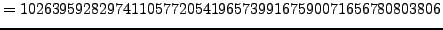 $\displaystyle = 10263959282974110577205419657399167590071656780803806$