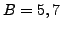 $ B=5, 7$