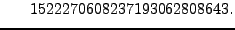 $\displaystyle \hspace{4ex} 1522270608237193062808643.$
