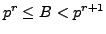 $ p^r\leq B < p^{r+1}$