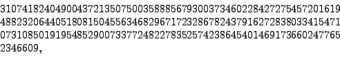 \begin{displaymath}
\begin{array}{l}
3107418240490043721350750035888567930037346...
...772482278352574238645401469173660247765\\
2346609,
\end{array}\end{displaymath}