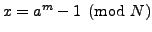 $ x =a^m - 1\pmod{N}$
