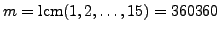 $ m=\lcm (1,2,\ldots,15)=360360$