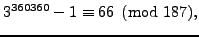 $\displaystyle 3^{360360} - 1\equiv 66\pmod{187},
$