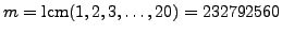 $ m=\lcm (1,2,3,\ldots,20)=232792560$