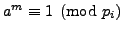 $ a^m \equiv 1\pmod{p_i}$