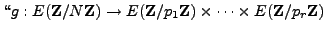 $\displaystyle \lq\lq g : E(\mathbb{Z}/N\mathbb{Z}{}) \rightarrow E(\mathbb{Z}/p_1\mathbb{Z}{}) \times \cdots \times
E(\mathbb{Z}/p_r\mathbb{Z}{})$