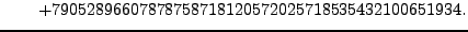 $\displaystyle \qquad +79052896607878758718120572025718535432100651934.$