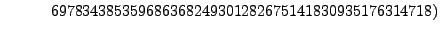 $\displaystyle \qquad\quad 697834385359686368249301282675141830935176314718)$