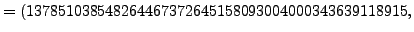 $\displaystyle = (137851038548264467372645158093004000343639118915,$