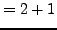 $\displaystyle = 2+1$