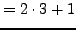 $\displaystyle = 2\cdot 3 + 1$