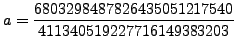 $\displaystyle a = \frac{6803298487826435051217540}{411340519227716149383203}
  $