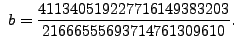 $\displaystyle   
b = \frac{411340519227716149383203}{21666555693714761309610}.
$