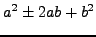 $\displaystyle a^2\pm2ab +b^2$
