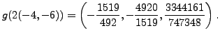 $\displaystyle g(2(-4,-6)) = \left(
-\frac{1519}{492}, -\frac{4920}{1519}, \frac{3344161}{747348}
\right).
$