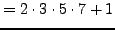 $\displaystyle = 2\cdot 3 \cdot 5 \cdot 7 + 1$