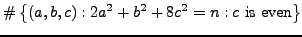 $\displaystyle \char93 \left\{(a,b,c) : 2a^2 + b^2 + 8c^2 = n : c\text{\rm {} is even}\right\}$