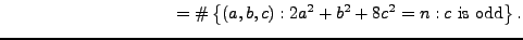 $\displaystyle \qquad\qquad\qquad\qquad\qquad =
\char93 \left\{(a,b,c) : 2a^2 + b^2 + 8c^2 = n: c\text{\rm {} is odd}\right\}.$