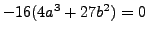 $ -16(4a^3+27b^2)= 0$