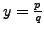 $ y=\frac{p}{q}$