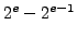 $ 2^e-2^{e-1}$