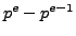 $ p^e-p^{e-1}$