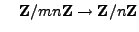 $\displaystyle \quad
\mathbb{Z}/mn\mathbb{Z}{}\to \mathbb{Z}/n\mathbb{Z}{}$