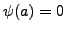 $ \psi(a)=0$