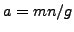 $ a=mn/g$