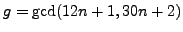 $ g=\gcd(12n+1,30n+2)$