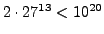 $ 2\cdot 27^{13}<10^{20}$