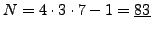 $\displaystyle N = 4\cdot 3 \cdot 7 - 1 = \underline{83}
$