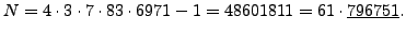$\displaystyle N = 4\cdot 3 \cdot 7\cdot 83\cdot 6971 - 1 = 48601811 = 61 \cdot \underline{796751}.
$