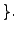 $\displaystyle \}.
$