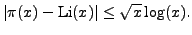 $\displaystyle \vert\pi(x)-\Li (x)\vert \leq \sqrt{x}\log(x).
$