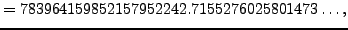$\displaystyle = 783964159852157952242.7155276025801473\ldots,$
