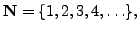 $\displaystyle \mathbb {N}= \{1,2,3,4,\ldots\},
$
