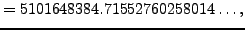 $\displaystyle = 5101648384.71552760258014\ldots,$
