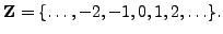 $\displaystyle \mathbb {Z}= \{\ldots, -2, -1, 0, 1,2,\ldots\}.
$