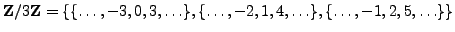 $\displaystyle \mathbb{Z}/3\mathbb{Z}{} = \{ \{\ldots, -3, 0, 3, \ldots\},
\{\ldots, -2, 1, 4, \ldots\},
\{\ldots, -1, 2, 5, \ldots\}\}
$