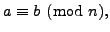 $\displaystyle a \equiv b\pmod{n},
$