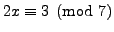 $ 2x\equiv 3\pmod{7}$