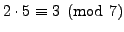 $ 2\cdot 5\equiv 3\pmod{7}$
