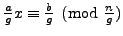 $ \frac{a}{g}x
\equiv \frac{b}{g}\pmod{\frac{n}{g}}$