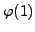$\displaystyle \varphi (1)$